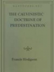 The Calvinistic Doctrine of Predestination Examined and Refuted