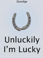 Unluckily I'm Lucky