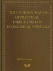 The Cooking Manual of Practical Directions for Economical Every-Day Cookery